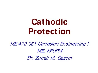 Cathodic  Protection  ME 472-061 Corrosion Engineering I  ME, KFUPM  Dr. Zuhair M. Gasem  Dr. Z.