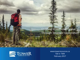 Creating Shareholder Value  Through Strategic Exploration  www.towerresources.ca  TSX-V: TWR