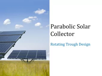Parabolic Solar  Collector  Rotating Trough Design  The Problem  To make a solar collection unit