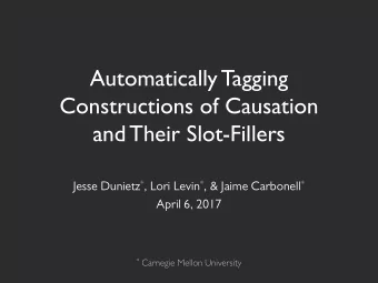 Constructions of Causation  and Their Slot-Fillers Jesse Dunietz * , Lori Levin * , &amp; Jaime