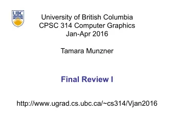 Final Review I  http://www.ugrad.cs.ubc.ca/~cs314/Vjan2016  Beyond 314: Other Graphics Courses