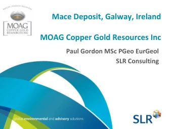 Mace Deposit, Galway, Ireland  MOAG Copper Gold Resources Inc  Paul Gordon MSc PGeo EurGeol  SLR