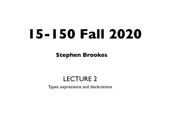 15-150 Fall 2020  Stephen Brookes  LECTURE 2  Types, expressions and declarations  Make a plan