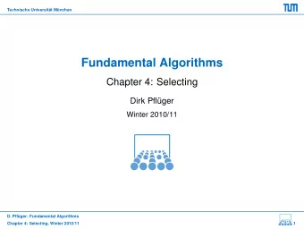Fundamental Algorithms  Chapter 4: Selecting  Dirk Pfl  uger  Winter 2010/11  D. Pfl  uger: