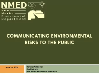 COMMUNICATING ENVIRONMENTAL  RISKS TO THE PUBLIC  Dennis McQuillan  June 20, 2018  Chief Scientist