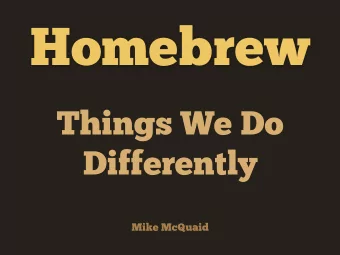Homebrew  Things We Do  Differently  Mike McQuaid  A Mike McQuaid  https://github.com/MikeMcQuaid
