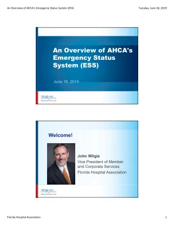 An Overview of AHCA's  Emergency Status  System (ESS)  June 18, 2019  Welcome!  John Wilgis  Vice