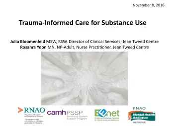 Trauma-Informed Care for Substance Use Julia Bloomenfeld MSW, RSW, Director of Clinical Services,
