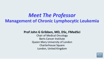 Meet The Professor  Management of Chronic Lymphocytic Leukemia  Prof John G Gribben, MD, DSc,