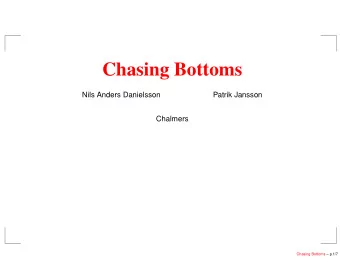 Chasing Bottoms  Nils Anders Danielsson  Patrik Jansson  Chalmers  Chasing Bottoms  p.1/7