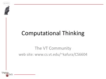 Computational Thinking  The VT Community  web site: www.cs.vt.edu/~kafura/CS6604  Todays Class
