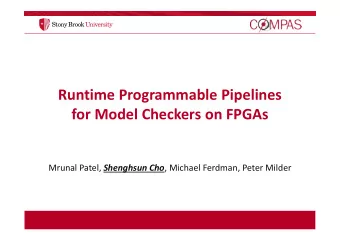 Runtime Programmable Pipelines  for Model Checkers on FPGAs Mrunal Patel, Shenghsun Cho , Michael