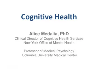 Cognitive Health  i i  l h  Alice Medalia PhD  Alice Medalia, PhD  Clinical Director of Cognitive