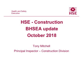 HSE - Construction  BHSEA update  October 2018  Tony Mitchell  Principal Inspector  Construction