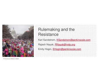Rulemaking and the  Resistance  Karl Sandstrom, KSandstrom@perkinscoie.com  Rajesh Nayak,