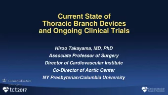 Current State of  Thoracic Branch Devices  and Ongoing Clinical Trials  Hiroo Takayama, MD, PhD