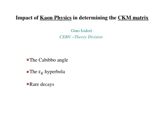 Impact of Kaon Physics in determining the CKM matrix  Gino Isidori  CERN Theory Division  The
