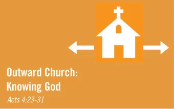 Outward Church:  Knowing God  Acts 4:23-31  Our doing for God must come from  a deep knowing of