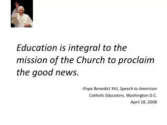 Education is integral to the  mission of the Church to proclaim  the good news. - Pope Benedict