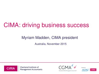 CIMA: driving business success  Myriam Madden, CIMA president  Australia, November 2015  CIMA