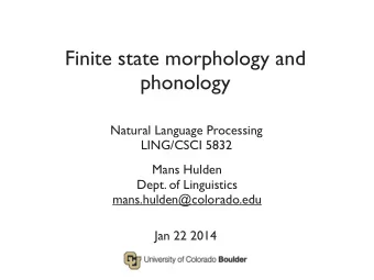Finite state morphology and  phonology  Natural Language Processing  LING/CSCI 5832  Mans Hulden