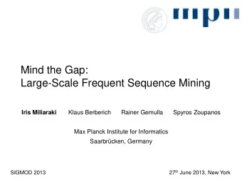 Mind the Gap:  Large-Scale Frequent Sequence Mining Iris Miliaraki Klaus Berberich      Rainer