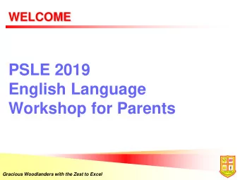 PSLE 2019  English Language  Workshop for Parents  Gracious Woodlanders with the Zest to Excel