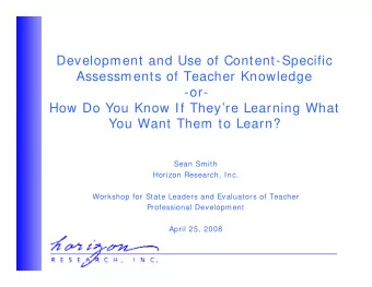 Development and Use of Content-Specific  Assessments of Teacher Knowledge  -or-  How Do You Know If