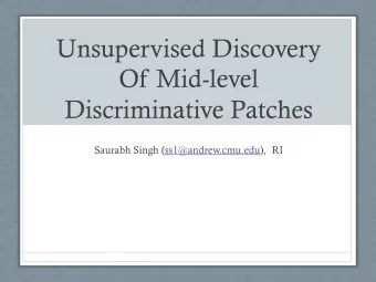 Unsupervised Discovery  Of Mid-level  Discriminative Patches  Saurabh Singh (ss1@andrew.cmu.edu),