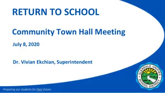 RETURN TO SCHOOL  Community Town Hall Meeting  July 8, 2020  Dr. Vivian Ekchian, Superintendent