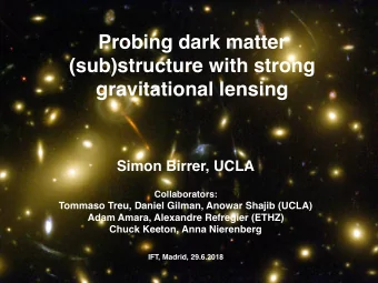 Probing dark matter  (sub)structure with strong  gravitational lensing  Simon Birrer, UCLA