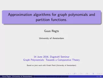 Approximation algorithms for graph polynomials and  partition functions.  Guus Regts  University of