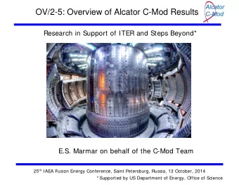 OV/2-5: Overview of Alcator C-Mod Results  Research in Support of ITER and Steps Beyond*  E.S.