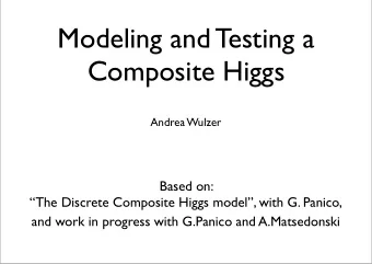 Modeling and Testing a  Composite Higgs  Andrea Wulzer  Based on:  The Discrete Composite Higgs