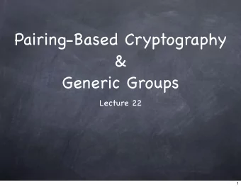 Pairing-Based Cryptography  &amp;  Generic Groups  Lecture 22  1  Bilinear Pairing  2  Bilinear