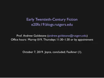 Early Twentieth-Century Fiction  e20fic19.blogs.rutgers.edu  Prof. Andrew Goldstone