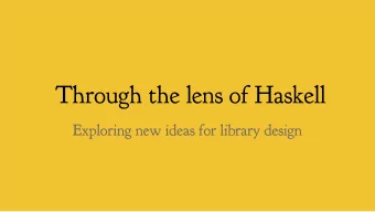 Through the lens of Haskell  Exploring new ideas for library design  @georgesdubus  Haskell, the