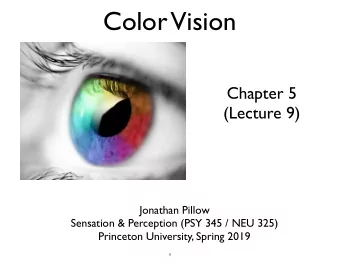 Color  Vision  Chapter 5  (Lecture 9)  Jonathan Pillow Sensation &amp; Perception (PSY 345 / NEU