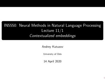 IN5550: Neural Methods in Natural Language Processing  Lecture 11/1  Contextualized embeddings