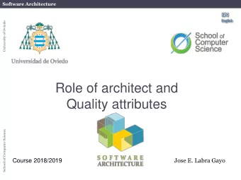 Role of architect and  Quality attributes  School of Computer Science  Jose E. Labra Gayo  Course