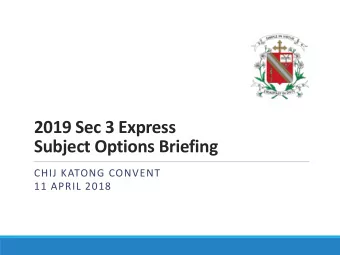 2019 Sec 3 Express  Subject Options Briefing  CHIJ KATONG CONVENT  11 APRIL 2018  Objectives  1.