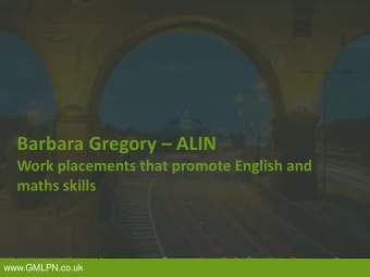 Barbara Gregory  ALIN  Work placements that promote English and  maths skills  www.GMLPN.co.uk