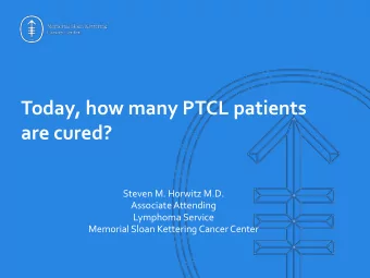 are cured?  Steven M. Horwitz M.D.  Associate Attending  Lymphoma Service  Memorial Sloan Kettering