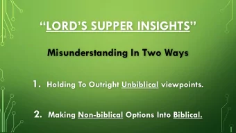 LORDS SUPPER INSIGHTS  Misunderstanding In Two Ways 1. Holding To Outright Unbiblical