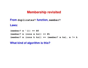 Membership revisited From duplicates? function, member?  Laws:  (member? m ()) == #f  (member? m