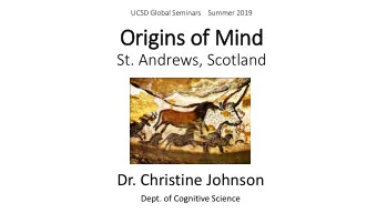 Origins of  s of M  Mind  St. Andrews, Scotland  Dr. Christine Johnson  Dept. of Cognitive Science
