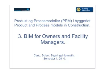 3. BIM for Owners and Facility  Managers.  Cand. Scient. Bygningsinformatik.  Semester 1, 2010.