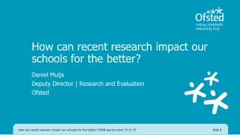 How can recent research impact our  schools for the better?  Daniel Muijs  Deputy Director |