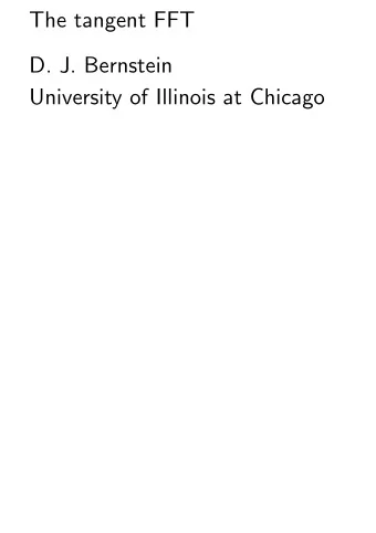 The tangent FFT  D. J. Bernstein  University of Illinois at Chicago  Advertisement  SPEED: