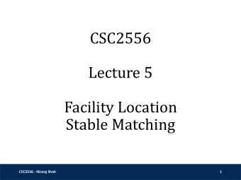 CSC2556  Lecture 5  Facility Location  Stable Matching  CSC2556 - Nisarg Shah  1  Facility